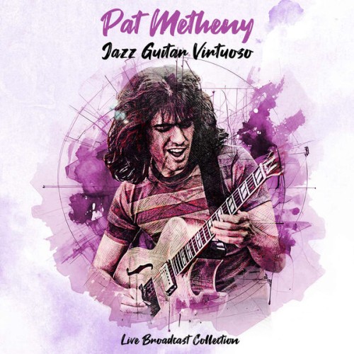 Pat Metheny - Jazz Guitar Virtuoso - Live Broadcast Collection (2025) FLAC